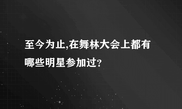 至今为止,在舞林大会上都有哪些明星参加过？