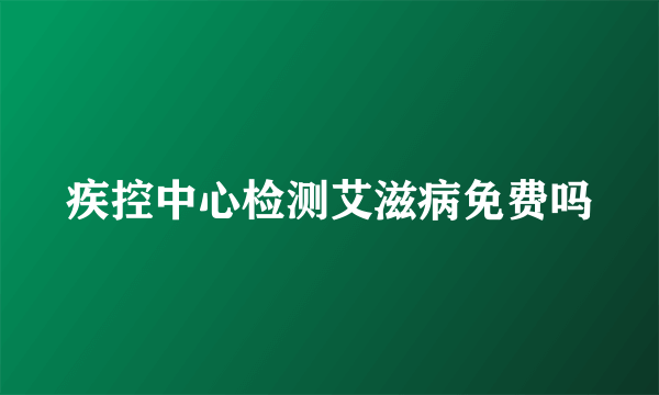 疾控中心检测艾滋病免费吗