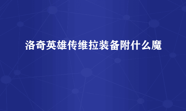 洛奇英雄传维拉装备附什么魔