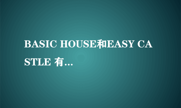 BASIC HOUSE和EASY CASTLE 有什么关系啊