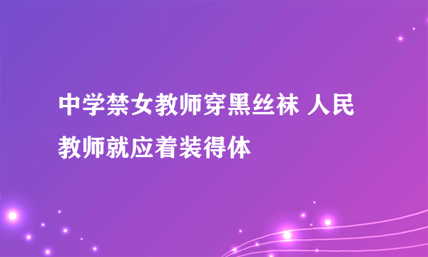 中学禁女教师穿黑丝袜 人民教师就应着装得体