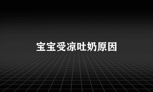 宝宝受凉吐奶原因