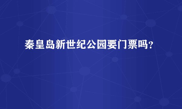 秦皇岛新世纪公园要门票吗？