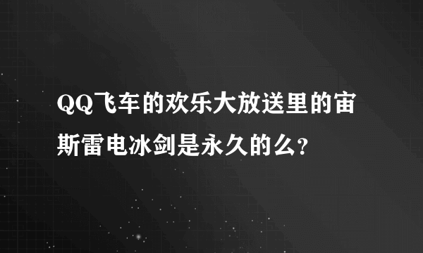 QQ飞车的欢乐大放送里的宙斯雷电冰剑是永久的么？