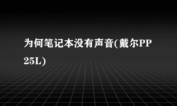 为何笔记本没有声音(戴尔PP25L)