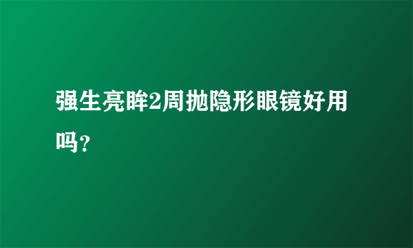 强生亮眸2周抛隐形眼镜好用吗？