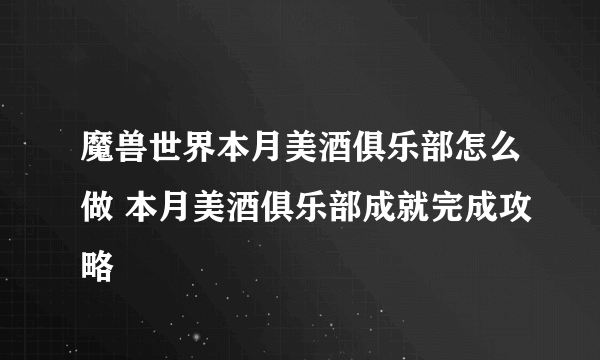 魔兽世界本月美酒俱乐部怎么做 本月美酒俱乐部成就完成攻略