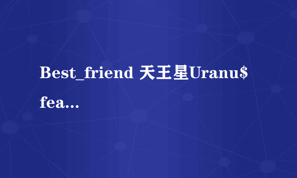 Best_friend 天王星Uranu$ feat.小不点 的链接是什么 不要带。。。