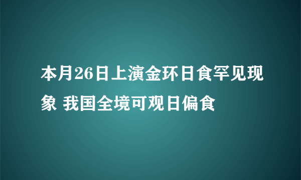 本月26日上演金环日食罕见现象 我国全境可观日偏食