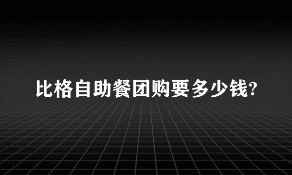 比格自助餐团购要多少钱?