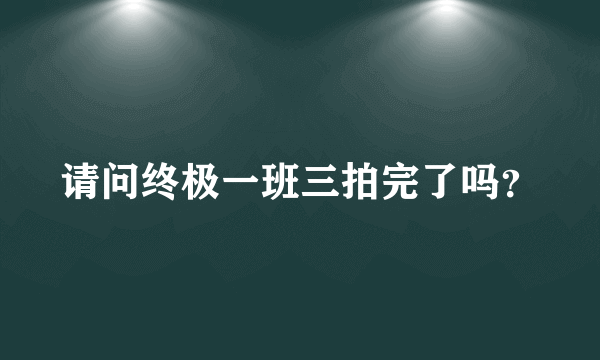 请问终极一班三拍完了吗？