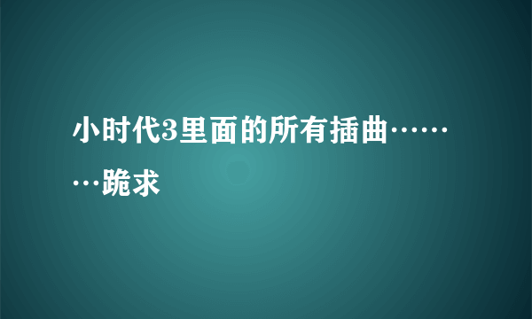 小时代3里面的所有插曲………跪求