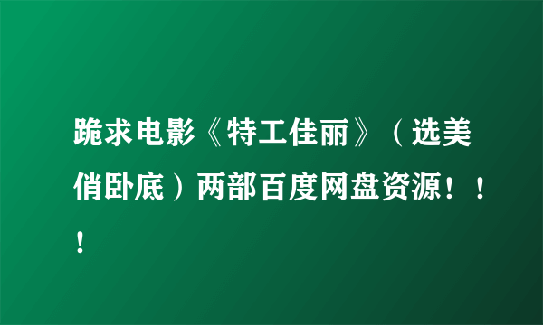 跪求电影《特工佳丽》（选美俏卧底）两部百度网盘资源！！！