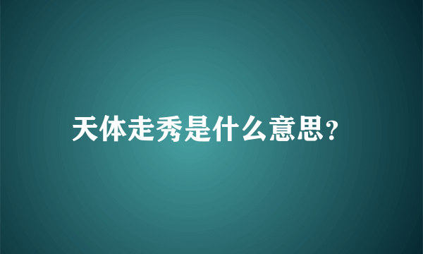 天体走秀是什么意思？