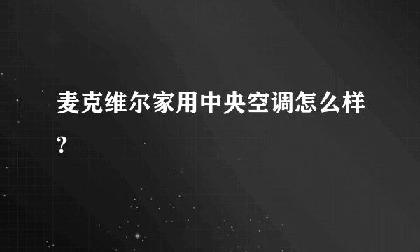 麦克维尔家用中央空调怎么样?