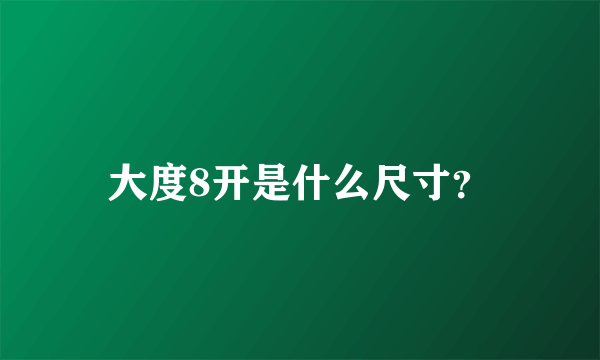 大度8开是什么尺寸？