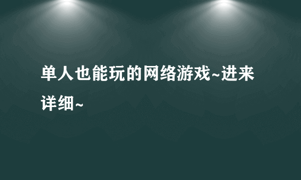 单人也能玩的网络游戏~进来详细~