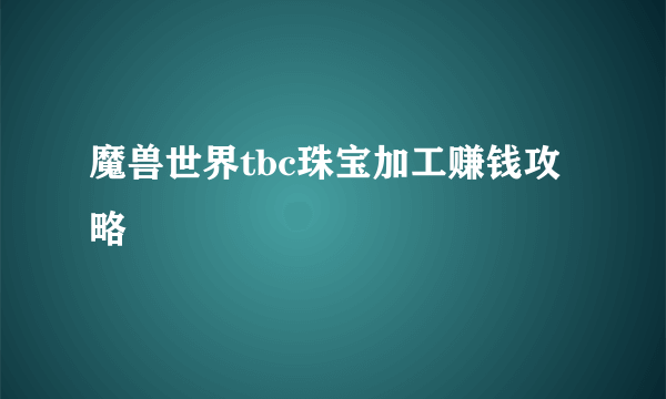 魔兽世界tbc珠宝加工赚钱攻略