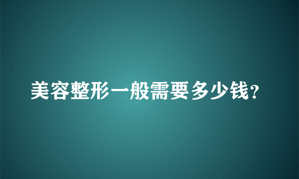 美容整形一般需要多少钱？