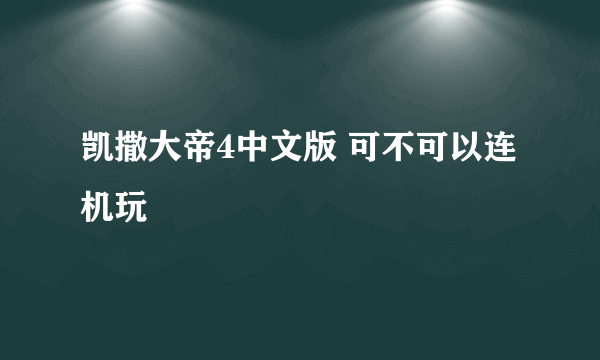 凯撒大帝4中文版 可不可以连机玩