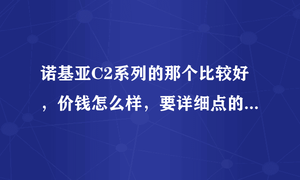 诺基亚C2系列的那个比较好，价钱怎么样，要详细点的，本人比较喜欢滑盖加触摸的