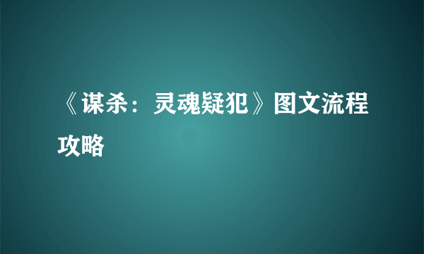 《谋杀：灵魂疑犯》图文流程攻略