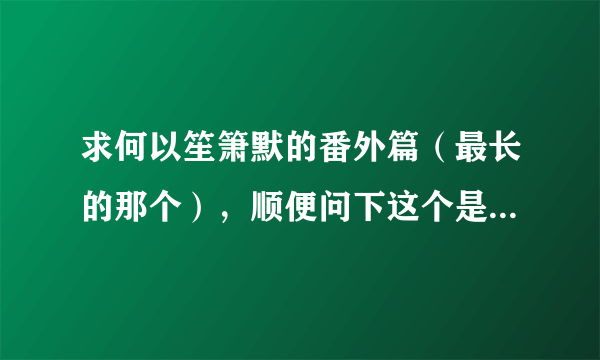 求何以笙箫默的番外篇（最长的那个），顺便问下这个是顾漫写的么。