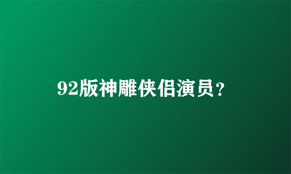 92版神雕侠侣演员？