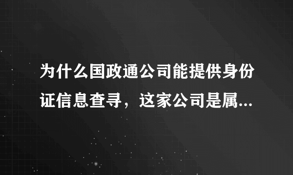 为什么国政通公司能提供身份证信息查寻，这家公司是属于什么性质的，合法吗？