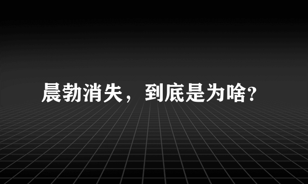 晨勃消失，到底是为啥？