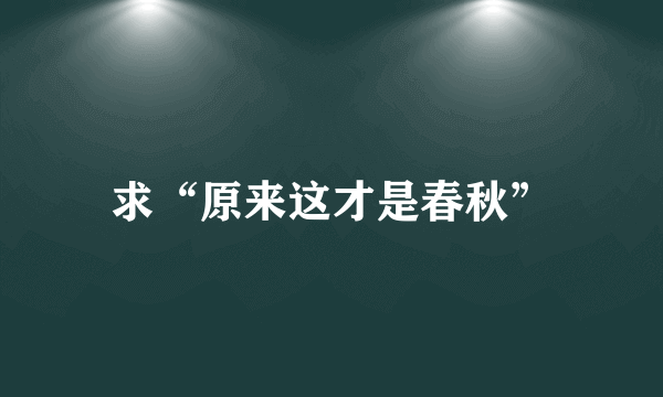 求“原来这才是春秋”