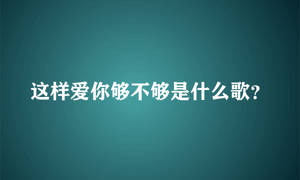 这样爱你够不够是什么歌？