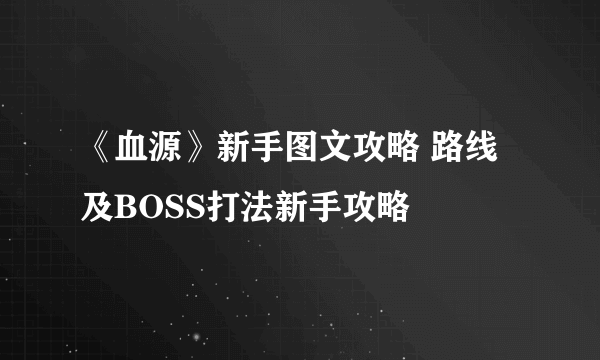 《血源》新手图文攻略 路线及BOSS打法新手攻略