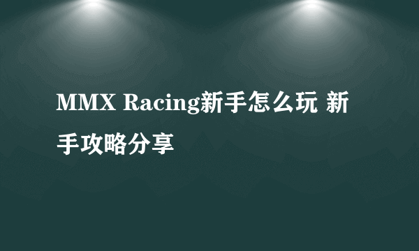 MMX Racing新手怎么玩 新手攻略分享
