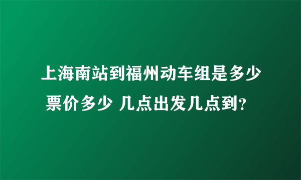 上海南站到福州动车组是多少 票价多少 几点出发几点到？