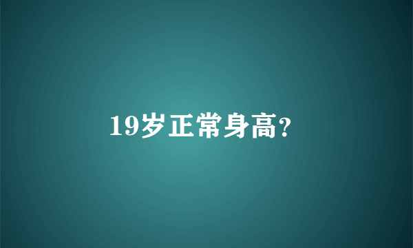 19岁正常身高？