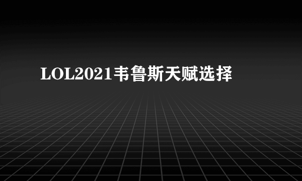 LOL2021韦鲁斯天赋选择