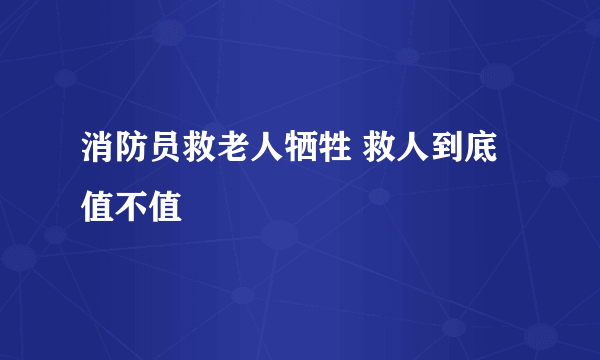 消防员救老人牺牲 救人到底值不值