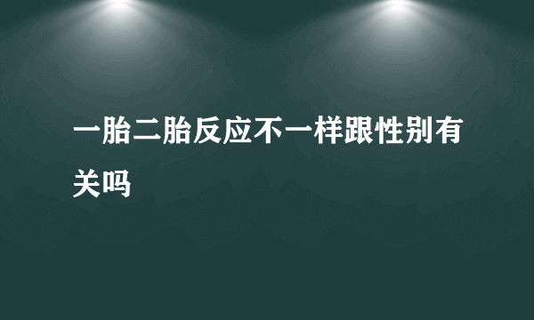 一胎二胎反应不一样跟性别有关吗