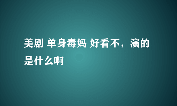 美剧 单身毒妈 好看不，演的是什么啊