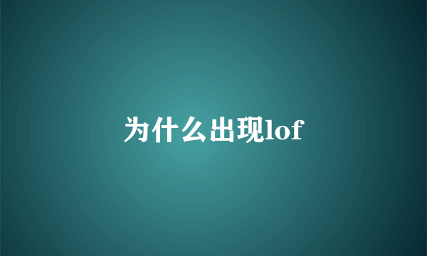 为什么出现lof