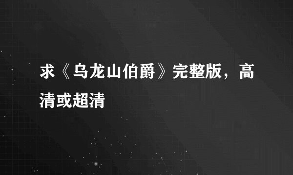 求《乌龙山伯爵》完整版，高清或超清