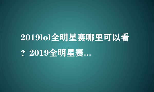 2019lol全明星赛哪里可以看？2019全明星赛直播地址