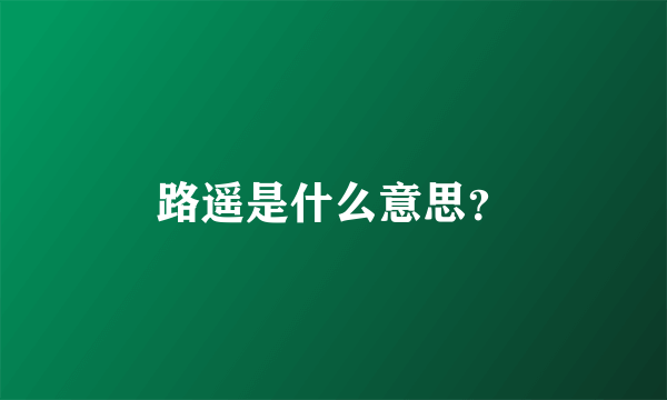 路遥是什么意思？