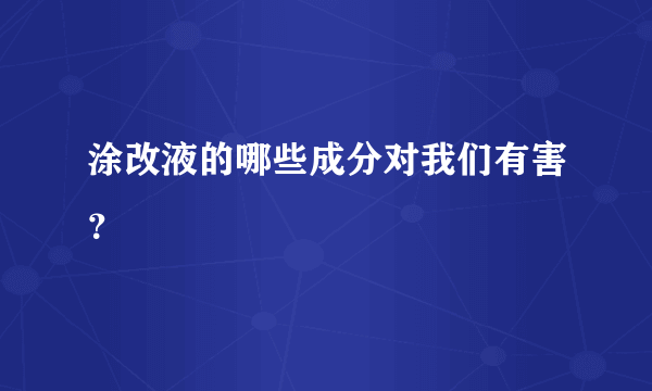 涂改液的哪些成分对我们有害？