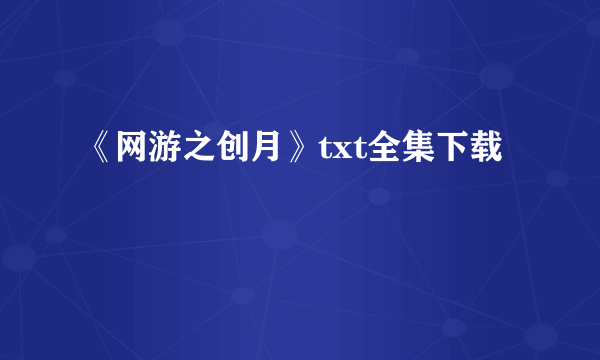 《网游之创月》txt全集下载