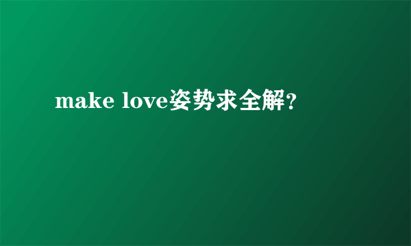 make love姿势求全解？