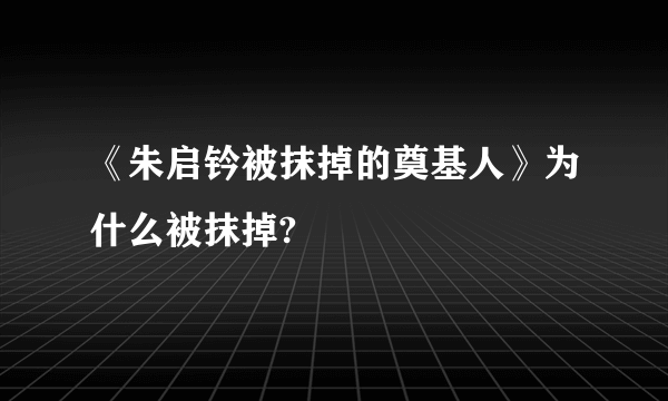 《朱启钤被抹掉的奠基人》为什么被抹掉?