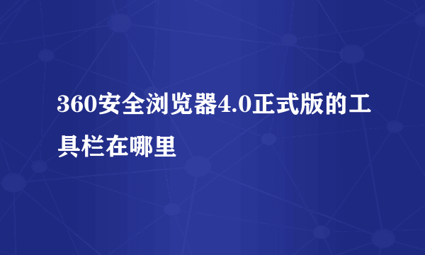 360安全浏览器4.0正式版的工具栏在哪里