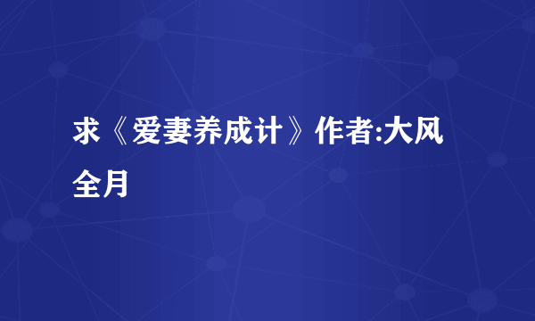 求《爱妻养成计》作者:大风全月